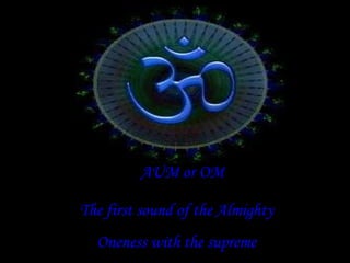 AUM or OM The first sound of the Almighty Oneness with the supreme 