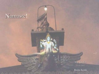 Namaste!
Namaste




           My India
            25.10.2002

           Reetta Koski
 