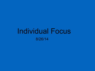 Individual Focus 
8/26/14 
 