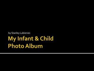 My Infant & Child Photo Album by Stanley Labieniec 