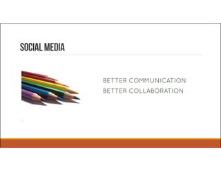BETTER COMMUNICATION
BETTER COLLABORATION
SocialMedia
 