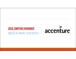 SOCIALCOMPUTINGENVIRONMENT
KNOWLEDGE BASE WORKFORCE (240,000 EMPLOYEES)
 