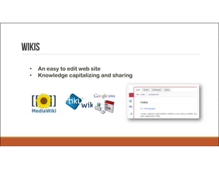 WIKIS
• An easy to edit web site
• Knowledge capitalizing and sharing
 