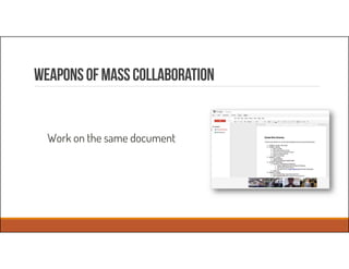 Weaponsofmasscollaboration
Work on the same document
 