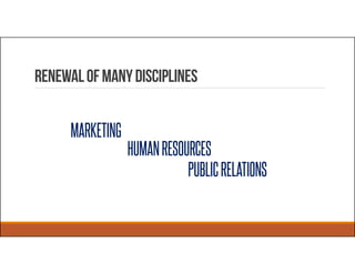 Renewalofmanydisciplines
MARKETING
HUMANRESOURCES
PUBLICRELATIONS
 