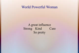 World Powerful Woman



     A great influence
 Strong Kind         Care
         So pretty
 