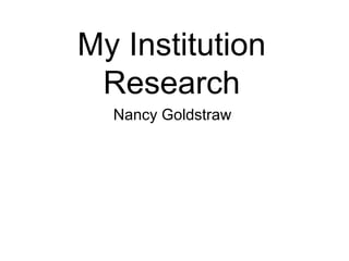 My Institution 
Research 
Nancy Goldstraw 
 