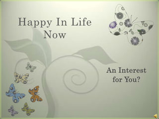 Happy In Life Now    An Interest for You? 