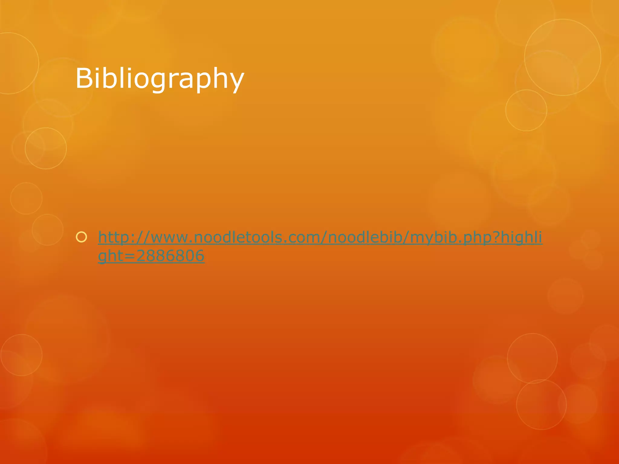 Bibliography

 http://www.noodletools.com/noodlebib/mybib.php?highli
ght=2886806

 