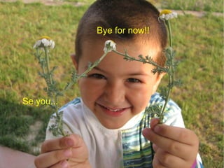 Bye for now!!
Se you...