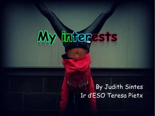 My interests


            By Judith Sintes
      1r d’ESO Teresa Pietx
 