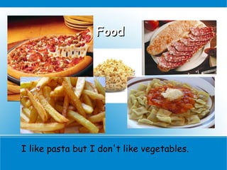 Food




I like pasta but I don't like vegetables.
 