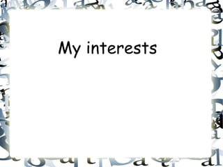 My interests
 