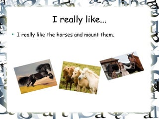 I really like...

    I really like the horses and mount them.
 