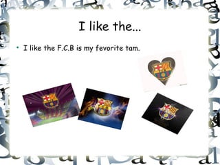 I like the...

    I like the F.C.B is my fevorite tam.
 