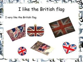 I like the British flag
I very like the British flag
 