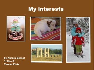 My interests




by Aurora Bernal
1r Eso A
Teresa Pietx
 