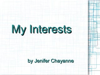 My Interests

   by Jenifer Chayanne
 