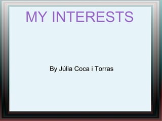 MY INTERESTS


  By Júlia Coca i Torras
 