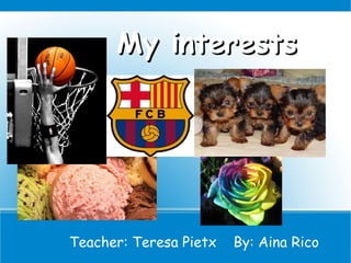 My interests




Teacher: Teresa Pietx   By: Aina Rico
 