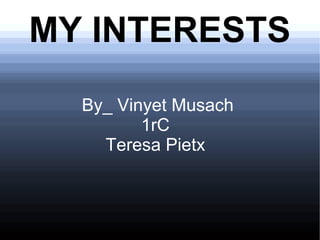 MY INTERESTS
  By_ Vinyet Musach
         1rC
    Teresa Pietx
 
