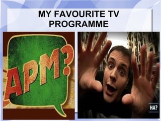 MY FAVOURITE TV
  PROGRAMME
 