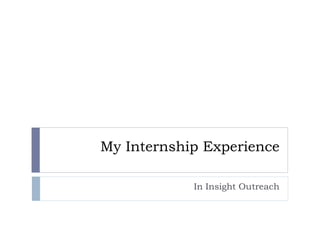 My Internship Experience 
In Insight Outreach 
 