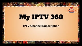 My IPTV 360
IPTV Channel Subscription
 