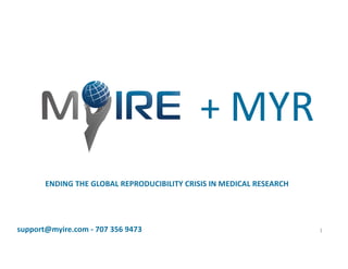 1
ENDING THE GLOBAL REPRODUCIBILITY CRISIS IN MEDICAL RESEARCH
+ MYR
support@myire.com - 707 356 9473
 