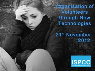 Organisation of
  Volunteers
 through New
 Technologies

21 st November
          2012
 