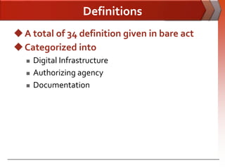 Definitions
 A total of 34 definition given in bare act
 Categorized into
      Digital Infrastructure
      Authorizing agency
      Documentation
 