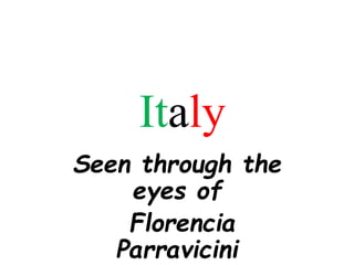 Italy
Seen through the
eyes of
Florencia
Parravicini
 