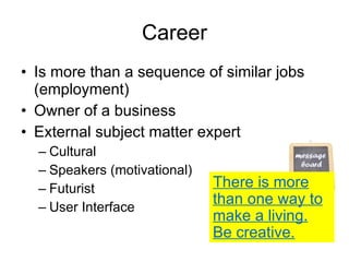 Career <ul><li>Is more than a sequence of similar jobs (employment) </li></ul><ul><li>Owner of a business </li></ul><ul><l...