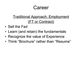 Career <ul><li>Traditional Approach: Employment </li></ul><ul><li>(FT or Contract) </li></ul><ul><li>Sell the Fad </li></u...