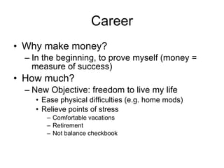 Career <ul><li>Why make money? </li></ul><ul><ul><li>In the beginning, to prove myself (money = measure of success) </li><...