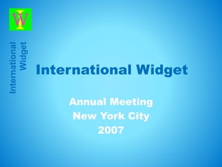 International
Widget
International Widget
Annual Meeting
New York City
2007
 