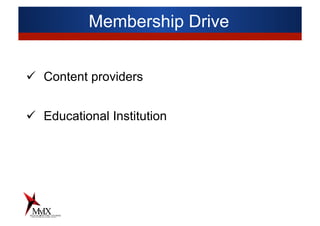 Membership Drive
ü  Content providers
ü  Educational Institution
 