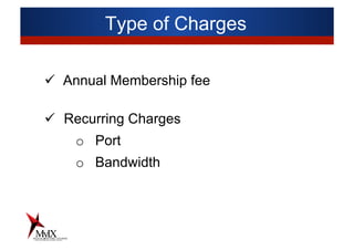 Type of Charges
ü  Annual Membership fee
ü  Recurring Charges
o  Port
o  Bandwidth
 