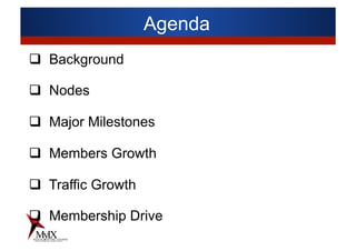 Agenda
q  Background
q  Nodes
q  Major Milestones
q  Members Growth
q  Traffic Growth
q  Membership Drive
 