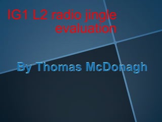 IG1 L2 radio jingle
        evaluation
 