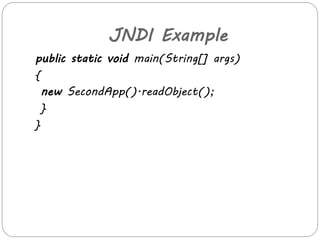 JNDI Example 
public static void main(String[] args) 
{ 
new SecondApp().readObject(); 
} 
} 
 