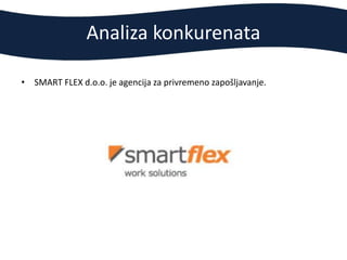 Analiza konkurenata
• SMART FLEX d.o.o. je agencija za privremeno zapošljavanje.
 