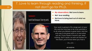 7. Love to learn through reading and thinking. If
not don't go for Ph.D.
 My observations: Not Love to learn.
 Not love ...
