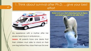 1. Think about survival after Ph.D. …give your best
effort
49
My experience with a mother after her
severe head injury in ...