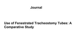 Journal
Use of Fenestrated Tracheostomy Tubes: A
Comparative Study
 