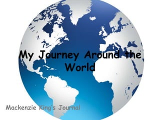 My Journey Around the
World
Mackenzie King’s Journal
 