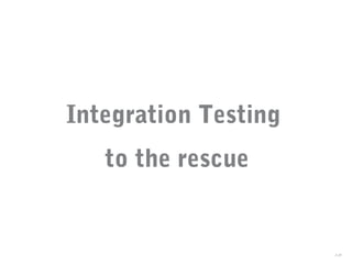Integration Testing
to the rescue
18
 