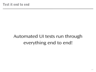 Test it end to end
23
Automated UI tests run through
everything end to end!
 
