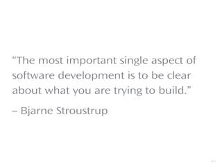 “The most important single aspect of
software development is to be clear
about what you are trying to build.”
– Bjarne Stroustrup
27
 