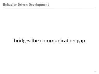 Behavior Driven Development
29
bridges the communication gap
 